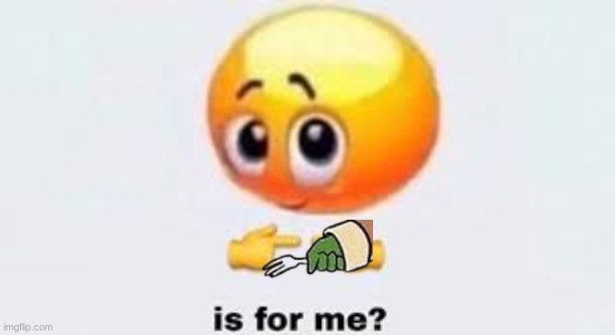 Is for me | image tagged in is for me | made w/ Imgflip meme maker