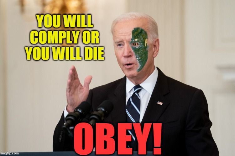 New Template "joe biden is a lizard" | OBEY! YOU WILL COMPLY OR YOU WILL DIE | image tagged in joe biden is a lizard,joe biden,biden,lizards,covid,vaccines | made w/ Imgflip meme maker
