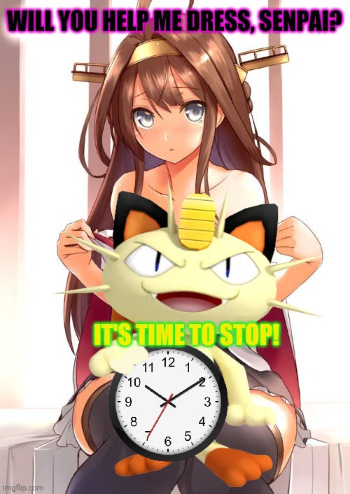 Meowth protects us from the lewd! | WILL YOU HELP ME DRESS, SENPAI? IT'S TIME TO STOP! | image tagged in meowth,pokemon,anime girl,lewd,censorship | made w/ Imgflip meme maker