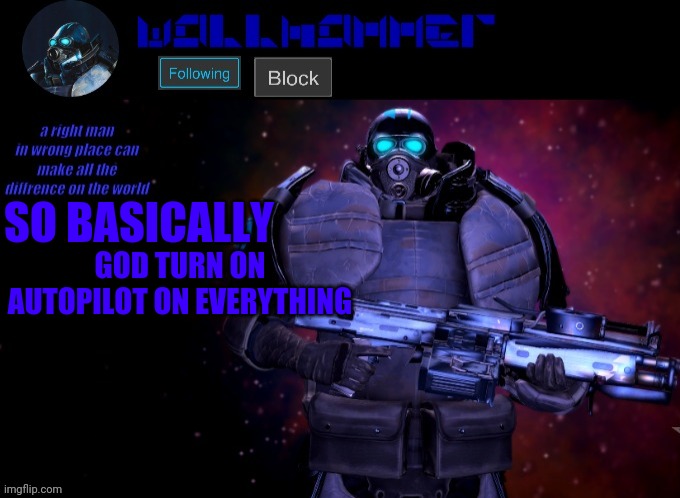 wallhammer | SO BASICALLY; GOD TURN ON AUTOPILOT ON EVERYTHING | image tagged in wallhammer | made w/ Imgflip meme maker