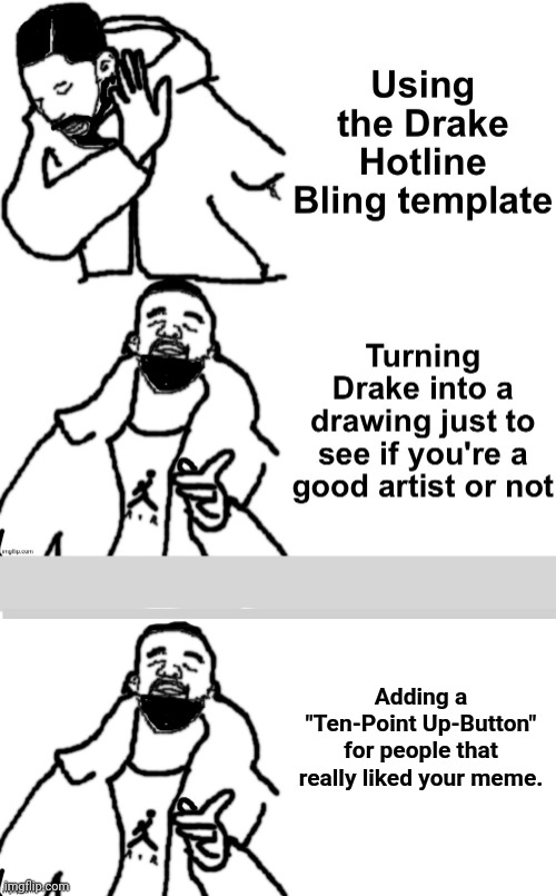 Give More Credit Where More Credit Is Due | _________; Adding a "Ten-Point Up-Button" for people that really liked your meme. | image tagged in drake hotline bling,drawing | made w/ Imgflip meme maker