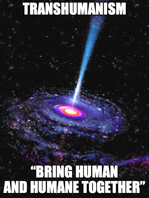 HUMANE | TRANSHUMANISM; “BRING HUMAN AND HUMANE TOGETHER” | image tagged in cosmic knowledge | made w/ Imgflip meme maker