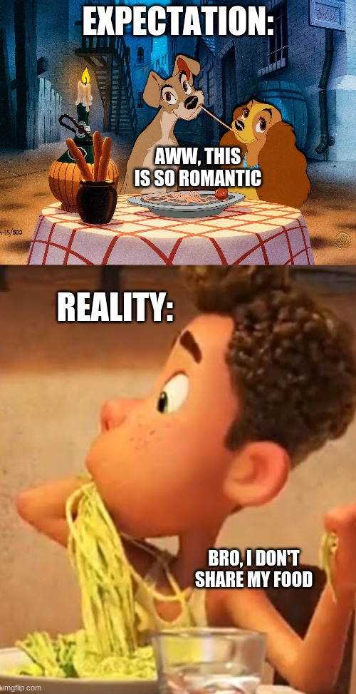 Expectation vs. Reality | EXPECTATION:; AWW, THIS IS SO ROMANTIC; REALITY:; BRO, I DON'T SHARE MY FOOD | image tagged in lady and the tramp,luca,disney,food,mine | made w/ Imgflip meme maker