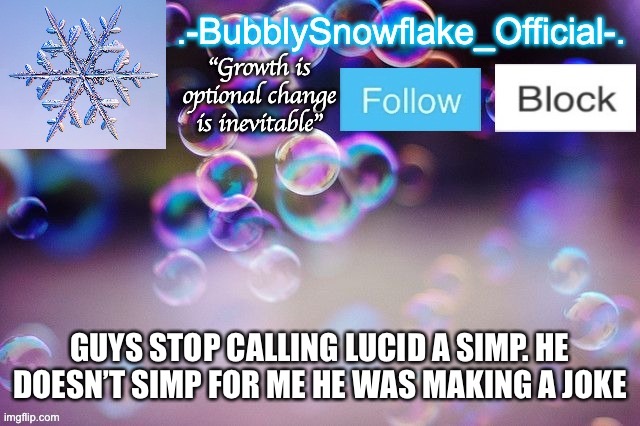 Seriously stop | GUYS STOP CALLING LUCID A SIMP. HE DOESN’T SIMP FOR ME HE WAS MAKING A JOKE | image tagged in bubbly-snowflake 3rd temp | made w/ Imgflip meme maker