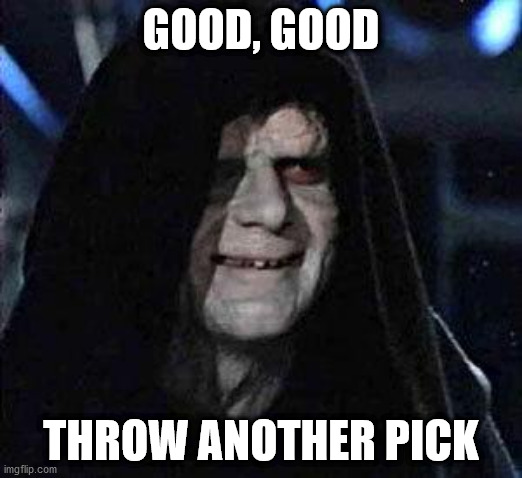 Good Good | GOOD, GOOD; THROW ANOTHER PICK | image tagged in good good | made w/ Imgflip meme maker