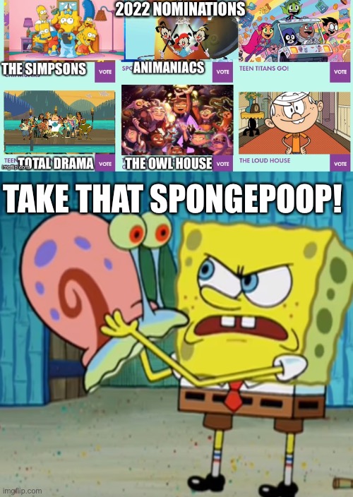 2022 NOMINATIONS TAKE THAT SPONGEPOOP! | image tagged in spongebob mad at gary | made w/ Imgflip meme maker