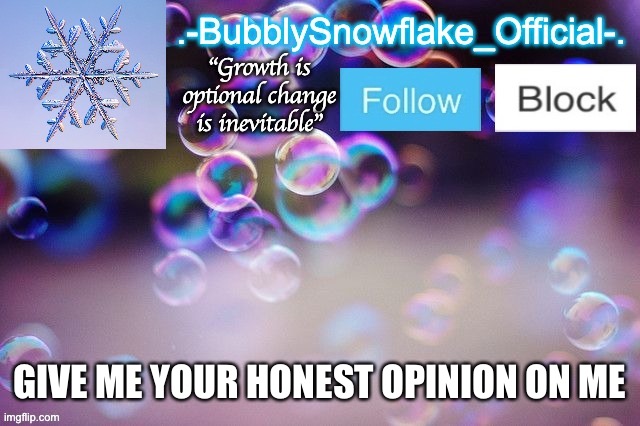 Bubbly-snowflake 3rd temp | GIVE ME YOUR HONEST OPINION ON ME | image tagged in bubbly-snowflake 3rd temp | made w/ Imgflip meme maker