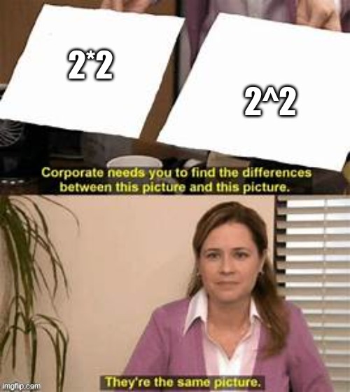 They’re the same picture. | 2^2; 2*2 | image tagged in they re the same picture | made w/ Imgflip meme maker