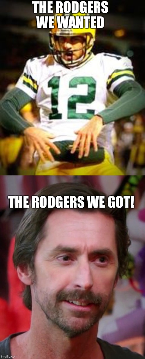 THE RODGERS WE WANTED; THE RODGERS WE GOT! | image tagged in aaron rodgers discount double check | made w/ Imgflip meme maker