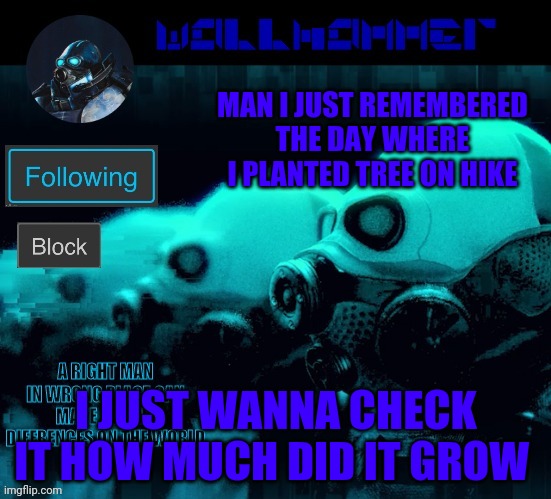 MAN I JUST REMEMBERED THE DAY WHERE I PLANTED TREE ON HIKE; I JUST WANNA CHECK IT HOW MUCH DID IT GROW | image tagged in wallhammer | made w/ Imgflip meme maker