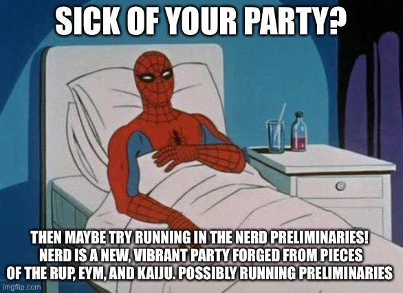 Spiderman Hospital | SICK OF YOUR PARTY? THEN MAYBE TRY RUNNING IN THE NERD PRELIMINARIES! 
NERD IS A NEW, VIBRANT PARTY FORGED FROM PIECES OF THE RUP, EYM, AND KAIJU. POSSIBLY RUNNING PRELIMINARIES | image tagged in memes,spiderman hospital,spiderman | made w/ Imgflip meme maker