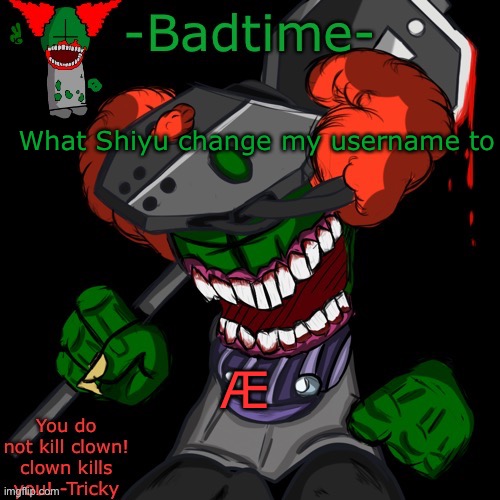 HAAAAAANNNKKKK | What Shiyu change my username to; Æ | image tagged in haaaaaannnkkkk | made w/ Imgflip meme maker