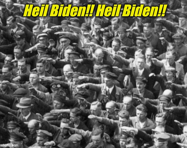 H.B. | Heil Biden!! Heil Biden!! | made w/ Imgflip meme maker