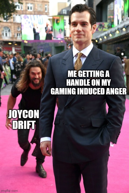 Joycon drift | ME GETTING A HANDLE ON MY GAMING INDUCED ANGER; JOYCON DRIFT | image tagged in jason momoa henry cavill meme,nintendo,nintendo switch,gaming | made w/ Imgflip meme maker