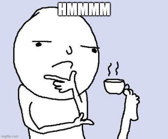 thinking meme | HMMMM | image tagged in thinking meme | made w/ Imgflip meme maker