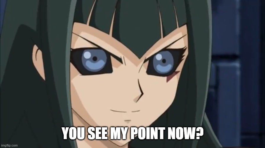 Dark Signer Carly has been waiting | YOU SEE MY POINT NOW? | image tagged in dark signer carly has been waiting | made w/ Imgflip meme maker