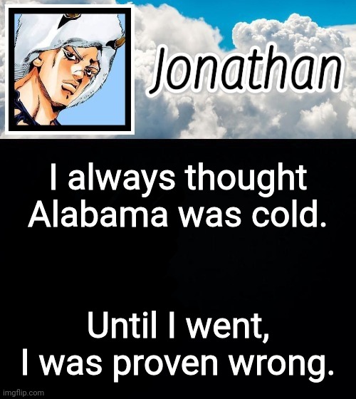 I always thought Alabama was cold. Until I went, I was proven wrong. | image tagged in jonathan's forecast | made w/ Imgflip meme maker