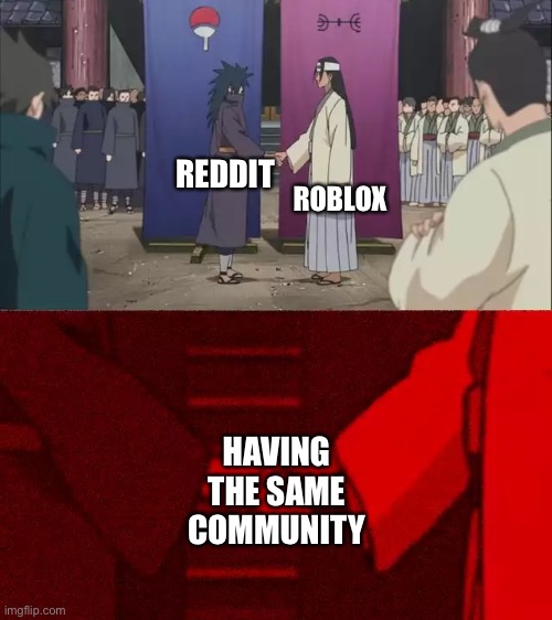 Naruto Handshake Meme Template | ROBLOX; REDDIT; HAVING THE SAME COMMUNITY | image tagged in naruto handshake meme template | made w/ Imgflip meme maker