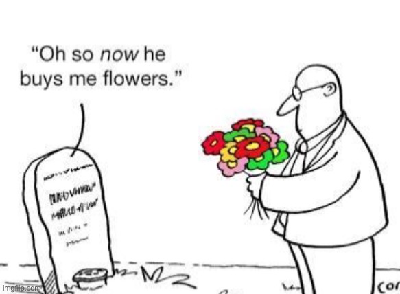 tradition lol | image tagged in comics/cartoons,dark humor,death,flowers,grave | made w/ Imgflip meme maker