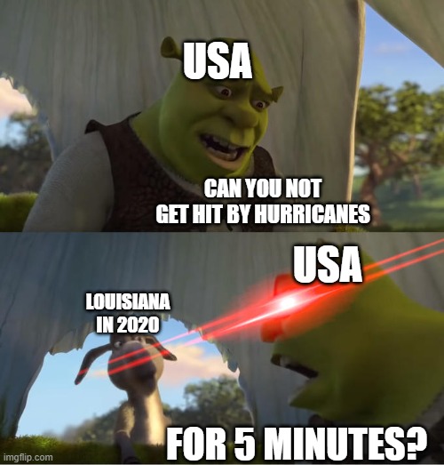 Shrek For Five Minutes | USA; CAN YOU NOT GET HIT BY HURRICANES; USA; LOUISIANA IN 2020; FOR 5 MINUTES? | image tagged in shrek for five minutes | made w/ Imgflip meme maker