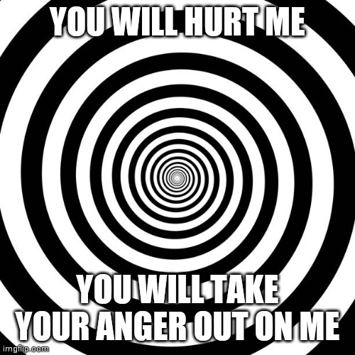 Hurt | YOU WILL HURT ME; YOU WILL TAKE YOUR ANGER OUT ON ME | image tagged in hurt | made w/ Imgflip meme maker