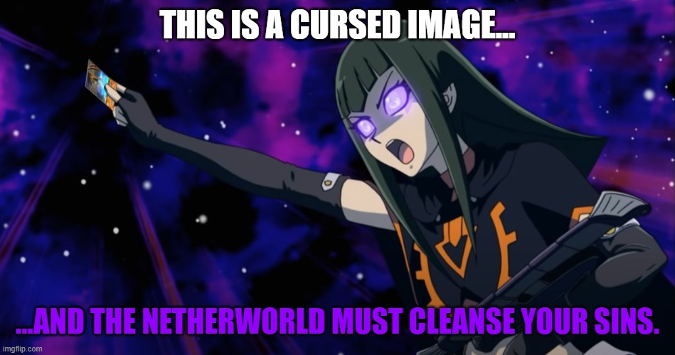 THIS IS A CURSED IMAGE... ...AND THE NETHERWORLD MUST CLEANSE YOUR SINS. | made w/ Imgflip meme maker