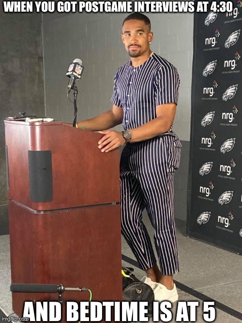 Hurts, donut? | WHEN YOU GOT POSTGAME INTERVIEWS AT 4:30; AND BEDTIME IS AT 5 | image tagged in philadelphia eagles,winning,the truth hurts,man it hurts to be this hip,pajamas,interview | made w/ Imgflip meme maker