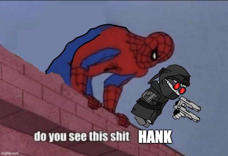 Spider-Man Do You See this | HANK | image tagged in spider-man do you see this | made w/ Imgflip meme maker