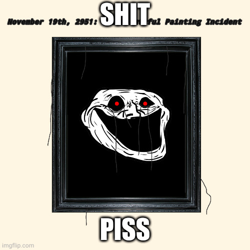 L | SHIT; PISS | image tagged in beautiful painting incident | made w/ Imgflip meme maker