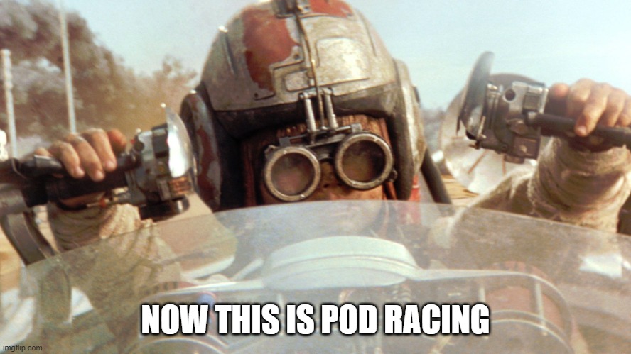 Anakin Now This Is Pod Racing | NOW THIS IS POD RACING | image tagged in anakin now this is pod racing | made w/ Imgflip meme maker