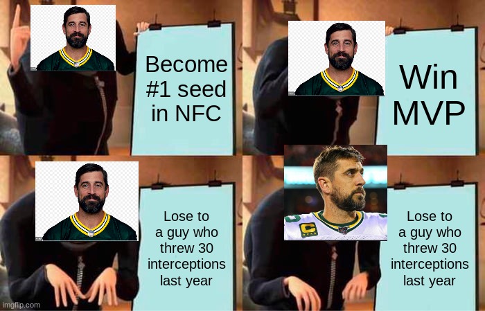 Rodgers Plan | Become #1 seed in NFC; Win MVP; Lose to a guy who threw 30 interceptions last year; Lose to a guy who threw 30 interceptions last year | image tagged in memes,gru's plan,nfl,sports | made w/ Imgflip meme maker