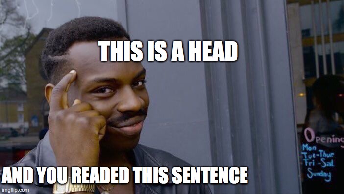 Think about it | THIS IS A HEAD; AND YOU READED THIS SENTENCE | image tagged in memes,roll safe think about it | made w/ Imgflip meme maker