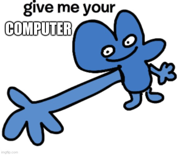 give four your phone | COMPUTER | image tagged in give four your phone | made w/ Imgflip meme maker