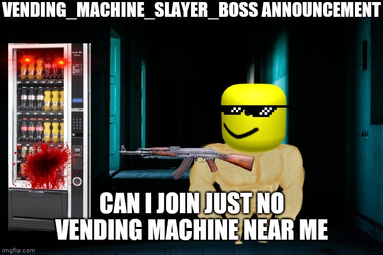 Vending_Machine_Boss Announcement |  CAN I JOIN JUST NO VENDING MACHINE NEAR ME | image tagged in vending_machine_boss announcement | made w/ Imgflip meme maker