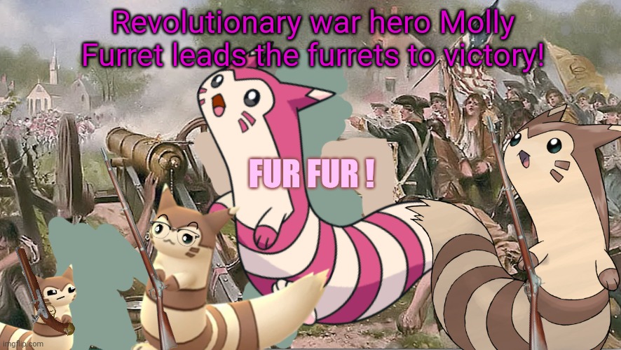 Furret revolution! | Revolutionary war hero Molly Furret leads the furrets to victory! FUR FUR ! | image tagged in furret,pokemon,invasion,cute animals,fur fur fur | made w/ Imgflip meme maker