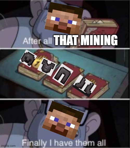 ME FINALLY GETTING NETHERITE ARMOUR | THAT MINING | image tagged in gravity falls meme | made w/ Imgflip meme maker