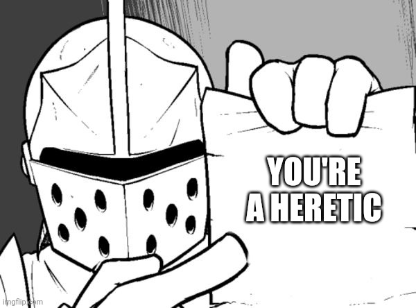 The knight's paper  | YOU'RE A HERETIC | image tagged in the knight's paper | made w/ Imgflip meme maker