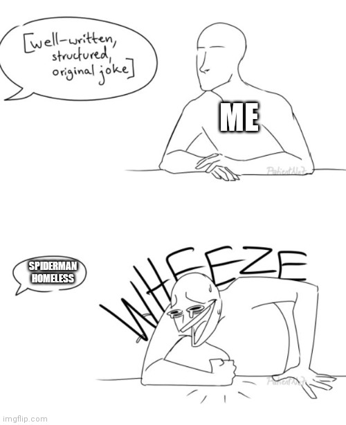 Wheeze | ME SPIDERMAN HOMELESS | image tagged in wheeze | made w/ Imgflip meme maker