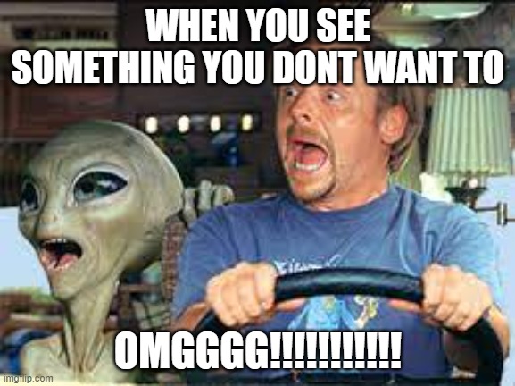WHEN YOU SEE SOMETHING YOU DONT WANT TO; OMGGGG!!!!!!!!!!! | image tagged in funny memes | made w/ Imgflip meme maker