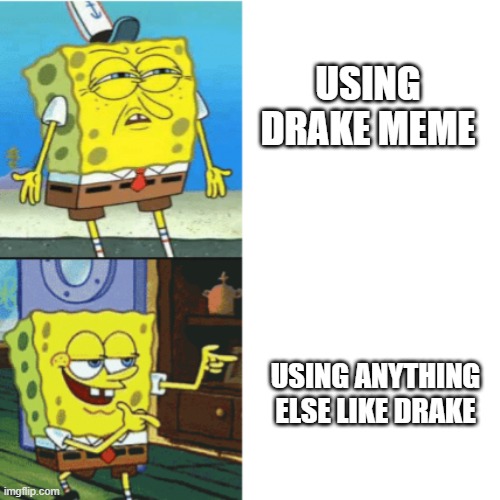 Spongebob Drake Format | USING DRAKE MEME; USING ANYTHING ELSE LIKE DRAKE | image tagged in spongebob drake format,drake hotline bling,drake,memes,funny,gifs | made w/ Imgflip meme maker
