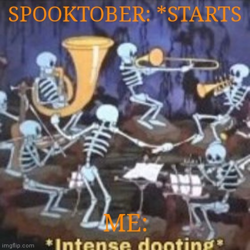 Intense Dooting | SPOOKTOBER: *STARTS; ME: | image tagged in doot,spooky scary skeletons,spooktober,fastest spook in the west,spooky memes | made w/ Imgflip meme maker