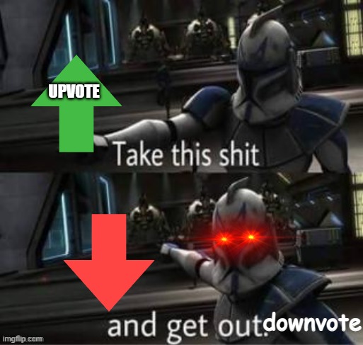 Take this shit | UPVOTE downvote | image tagged in take this shit | made w/ Imgflip meme maker