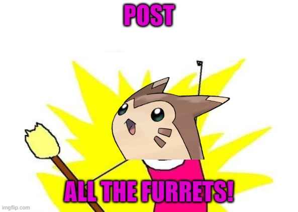 X All The Y | POST; ALL THE FURRETS! | image tagged in memes,x all the y | made w/ Imgflip meme maker