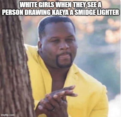 White girls like: |  WHITE GIRLS WHEN THEY SEE A PERSON DRAWING KAEYA A SMIDGE LIGHTER | image tagged in licking lips | made w/ Imgflip meme maker