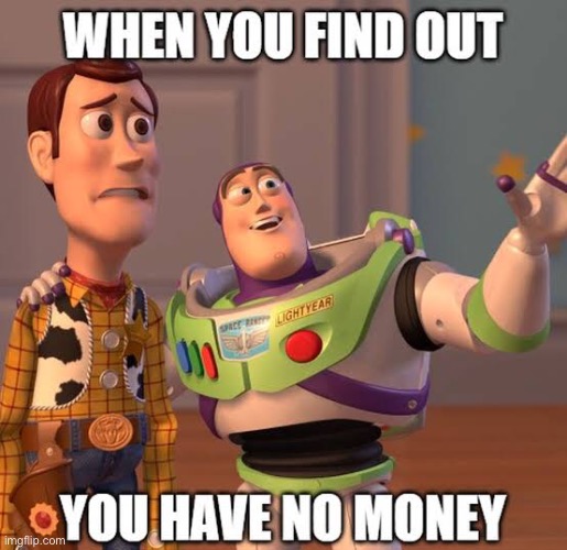 No money | image tagged in memes,funny,funny memes,woody,buzz lightyear | made w/ Imgflip meme maker