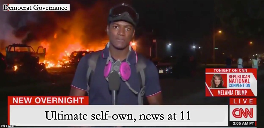 Fiery but mostly peaceful | Democrat Governance Ultimate self-own, news at 11 | image tagged in fiery but mostly peaceful | made w/ Imgflip meme maker