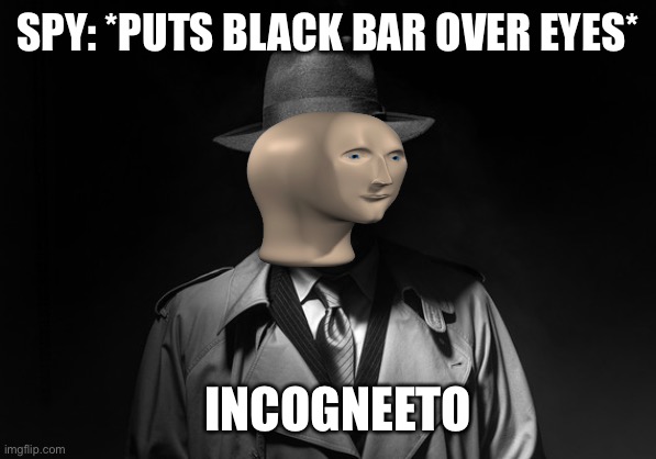 Yee | SPY: *PUTS BLACK BAR OVER EYES*; INCOGNEETO | image tagged in meme man | made w/ Imgflip meme maker