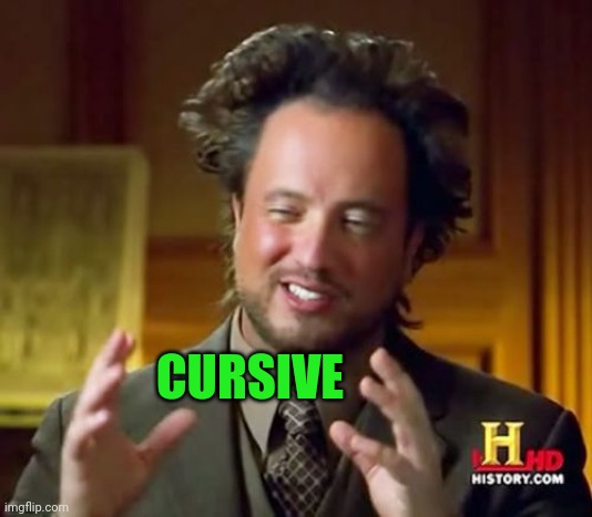 CURSIVE | image tagged in memes,ancient aliens | made w/ Imgflip meme maker