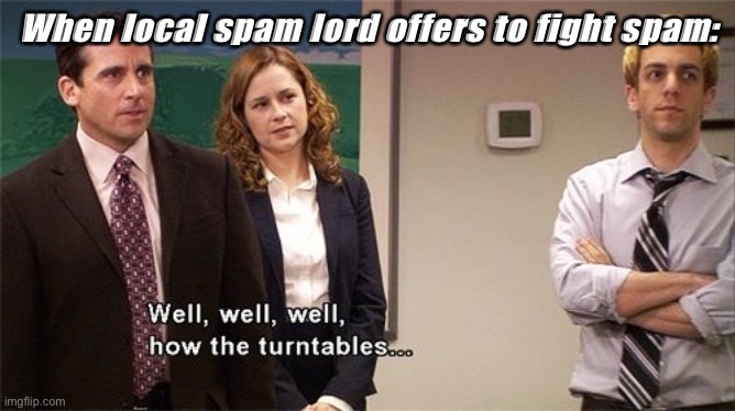 How the Turntables | When local spam lord offers to fight spam: | image tagged in how the turntables | made w/ Imgflip meme maker