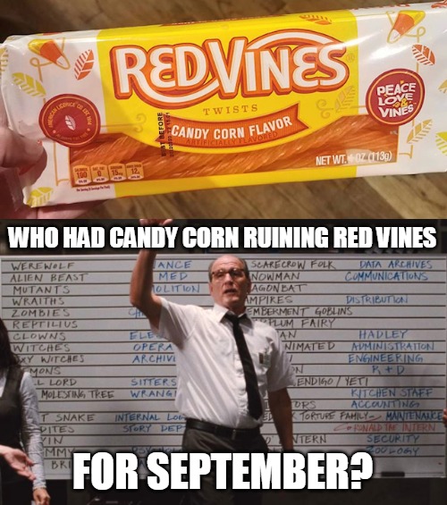 Devilish Product | WHO HAD CANDY CORN RUINING RED VINES; FOR SEPTEMBER? | image tagged in cabin the the woods,meme,memes,candy corn,red vines,halloween | made w/ Imgflip meme maker